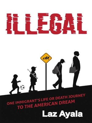 cover image of Illegal: One immigrant's life or death journey to the American dream